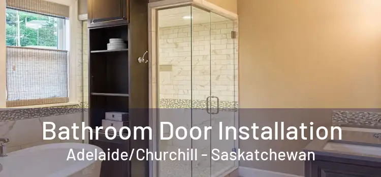 Bathroom Door Installation Adelaide/Churchill - Saskatchewan