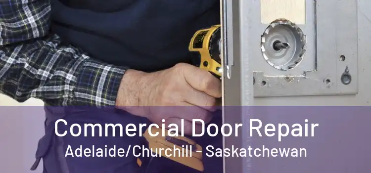 Commercial Door Repair Adelaide/Churchill - Saskatchewan