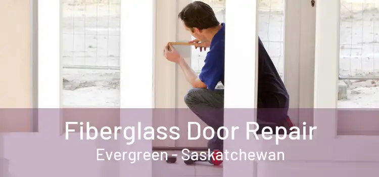 Fiberglass Door Repair Evergreen - Saskatchewan