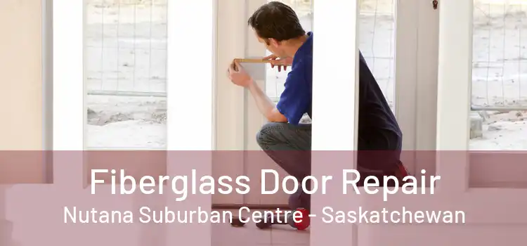 Fiberglass Door Repair Nutana Suburban Centre - Saskatchewan