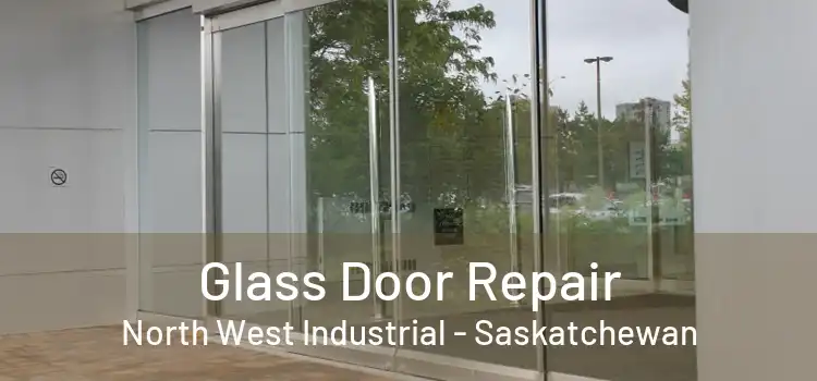 Glass Door Repair North West Industrial - Saskatchewan