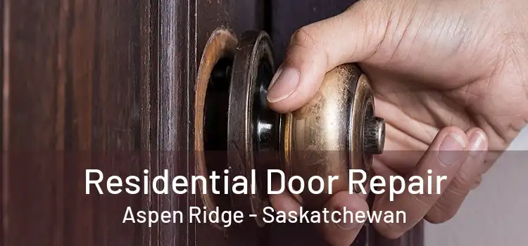 Residential Door Repair Aspen Ridge - Saskatchewan