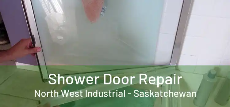 Shower Door Repair North West Industrial - Saskatchewan