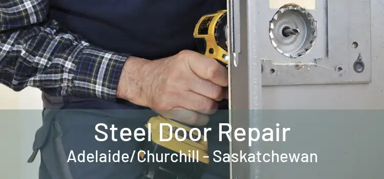 Steel Door Repair Adelaide/Churchill - Saskatchewan