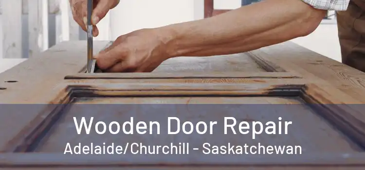 Wooden Door Repair Adelaide/Churchill - Saskatchewan